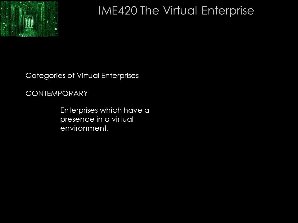 7 Categories of Virtual Enterprises CONTEMPORARY IME420 The Virtual Enterprise Enterprises which have a presence in a virtual environment.