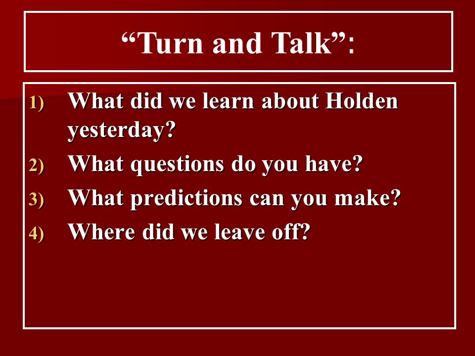 1) What did we learn about Holden yesterday. 2) What questions do you have.