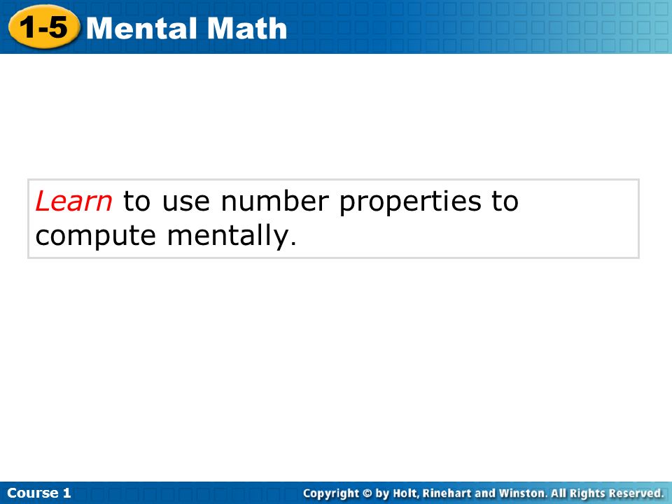Course Mental Math Learn to use number properties to compute mentally.