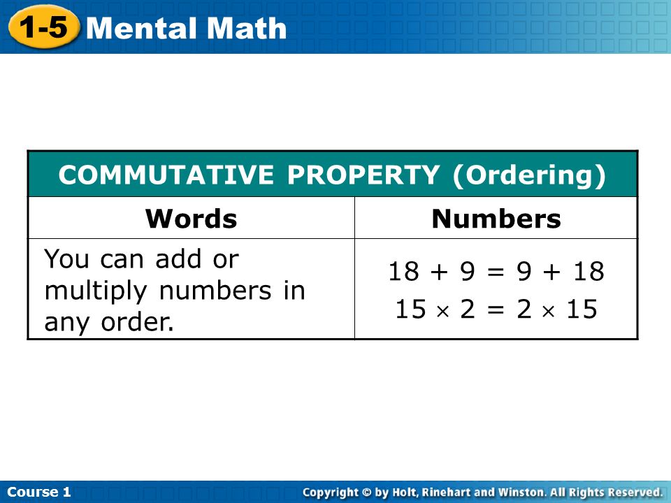 Course Mental Math COMMUTATIVE PROPERTY (Ordering) WordsNumbers You can add or multiply numbers in any order.