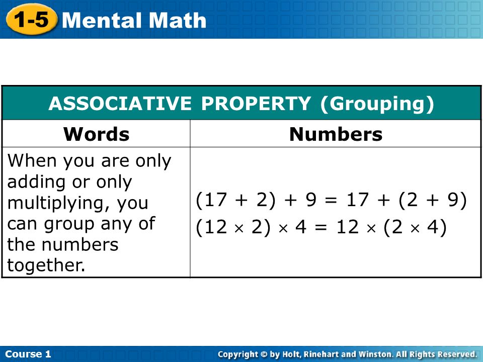 Course Mental Math ASSOCIATIVE PROPERTY (Grouping) WordsNumbers When you are only adding or only multiplying, you can group any of the numbers together.