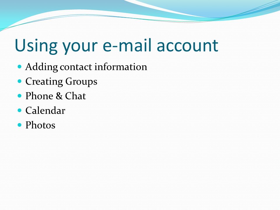 Using your  account Adding contact information Creating Groups Phone & Chat Calendar Photos