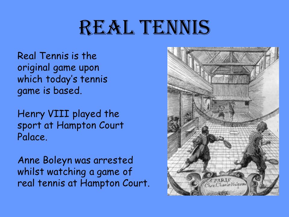 Henry S Hobbies Real Tennis Real Tennis Is The Original Game Upon Which Today S Tennis Game Is Based Henry Viii Played The Sport At Hampton Court Palace Ppt Download