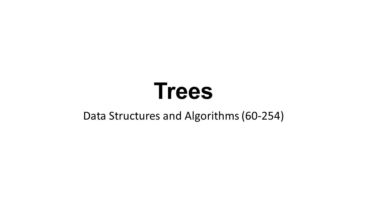 Trees Data Structures and Algorithms (60-254)