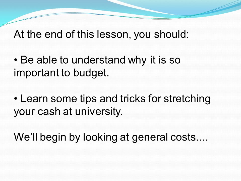 At the end of this lesson, you should: Be able to understand why it is so important to budget.