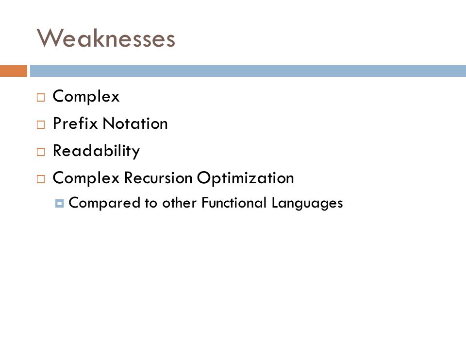 Weaknesses  Complex  Prefix Notation  Readability  Complex Recursion Optimization  Compared to other Functional Languages
