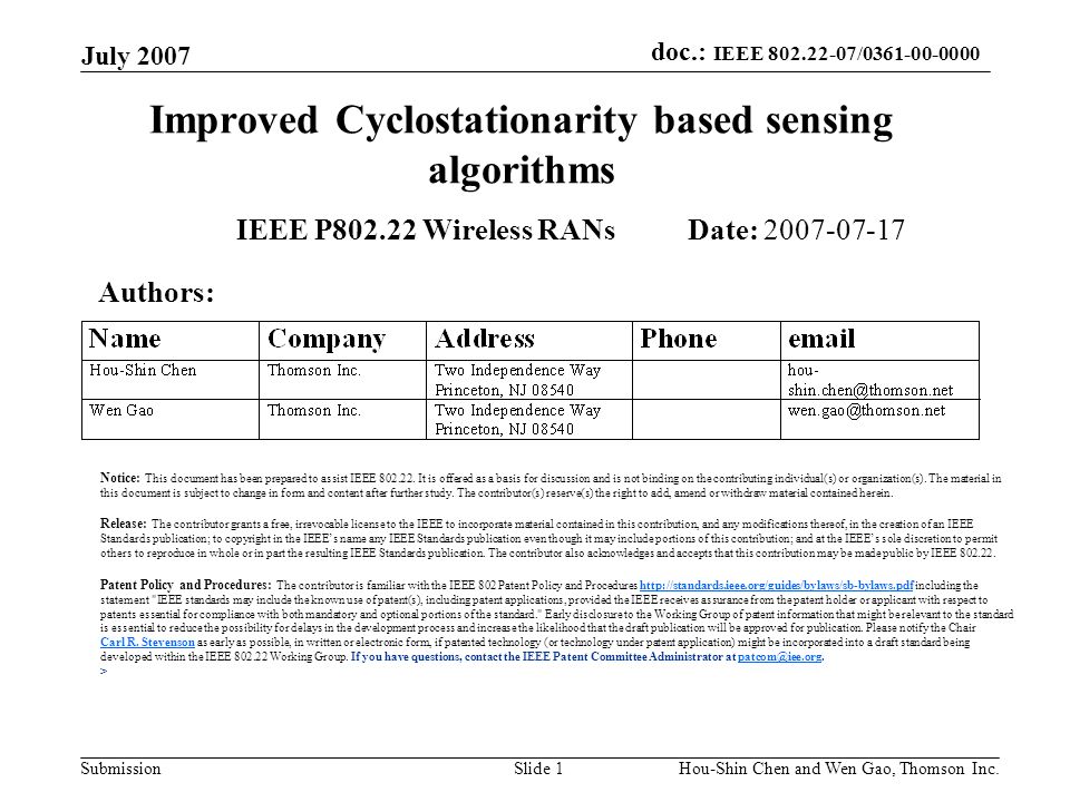 doc.: IEEE / Submission July 2007 Hou-Shin Chen and Wen Gao, Thomson Inc.Slide 1 Improved Cyclostationarity based sensing algorithms IEEE P Wireless RANs Date: Authors: Notice: This document has been prepared to assist IEEE