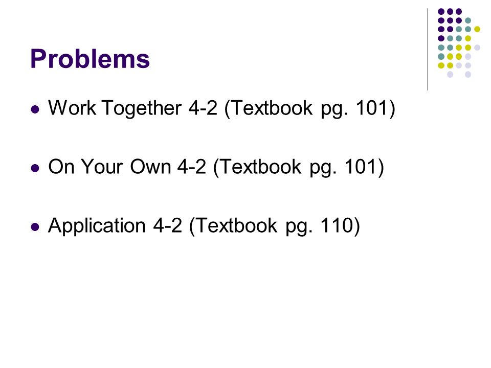 Problems Work Together 4-2 (Textbook pg. 101) On Your Own 4-2 (Textbook pg.