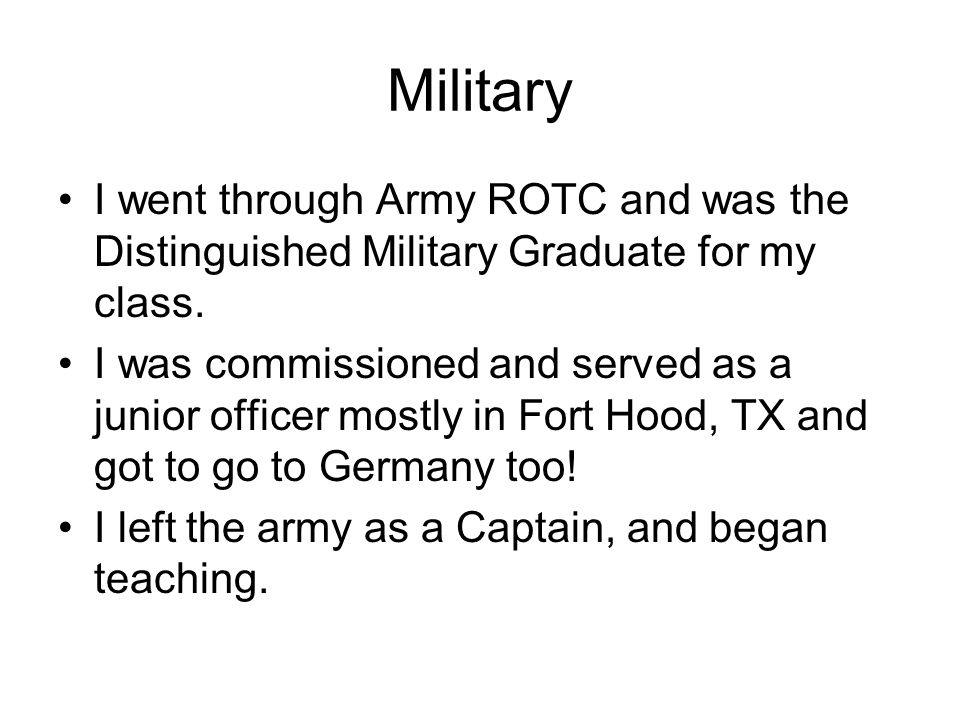 Military I went through Army ROTC and was the Distinguished Military Graduate for my class.