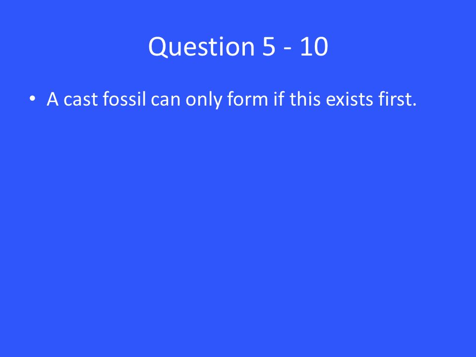Question A cast fossil can only form if this exists first.
