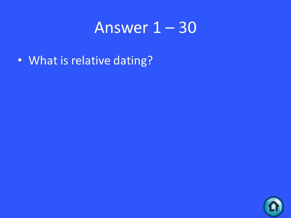 Answer 1 – 30 What is relative dating