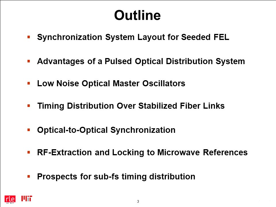 3 Outline  Synchronization System Layout for Seeded FEL  Advantages of a Pulsed Optical Distribution System  Low Noise Optical Master Oscillators  Timing Distribution Over Stabilized Fiber Links  Optical-to-Optical Synchronization  RF-Extraction and Locking to Microwave References  Prospects for sub-fs timing distribution