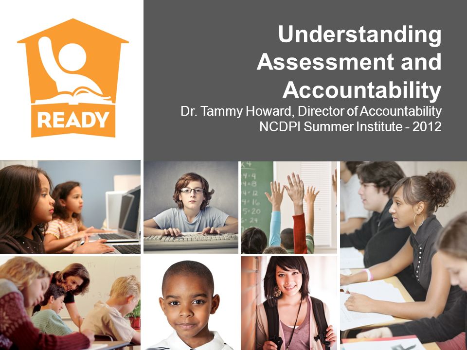 Summer Institute Understanding Assessment and Accountability Dr. Tammy Howard, Director of