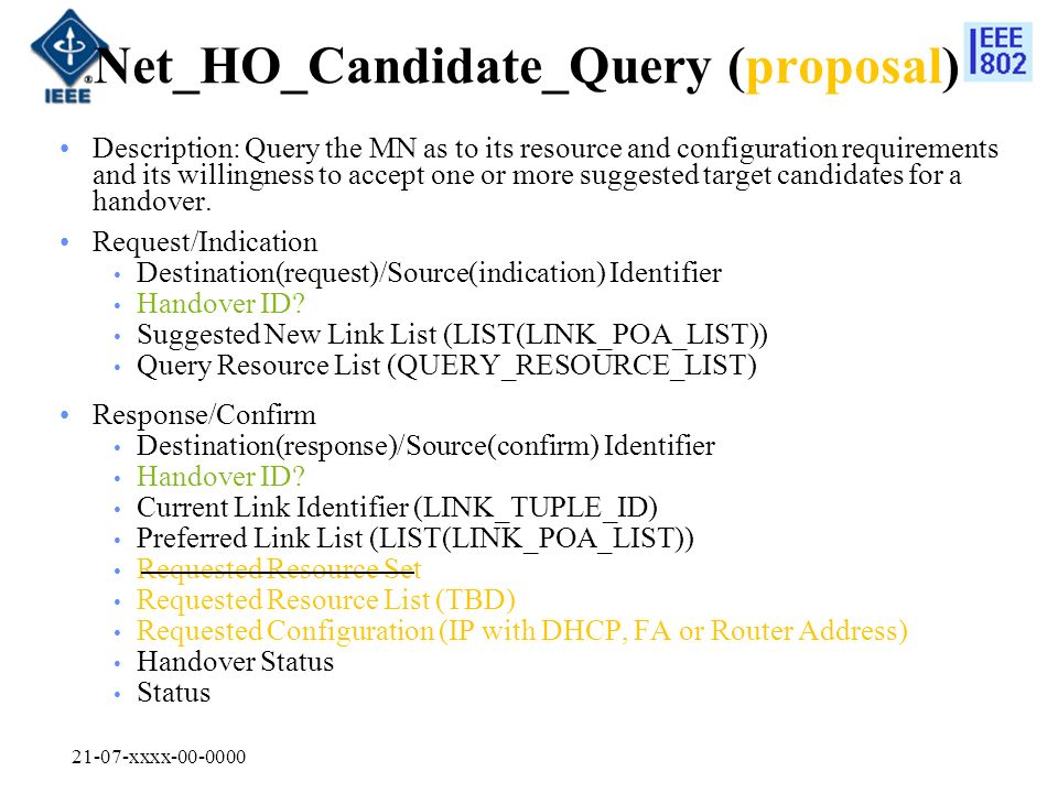 21-07-xxxx Net_HO_Candidate_Query (proposal) Description: Query the MN as to its resource and configuration requirements and its willingness to accept one or more suggested target candidates for a handover.