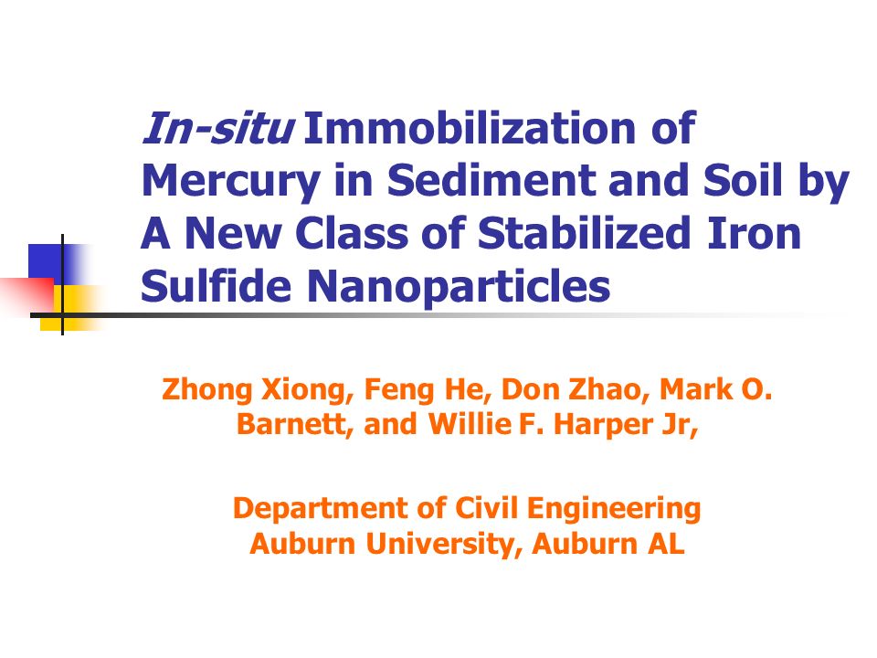 In-situ Immobilization of Mercury in Sediment and Soil by A New Class of Stabilized Iron Sulfide Nanoparticles Zhong Xiong, Feng He, Don Zhao, Mark O.