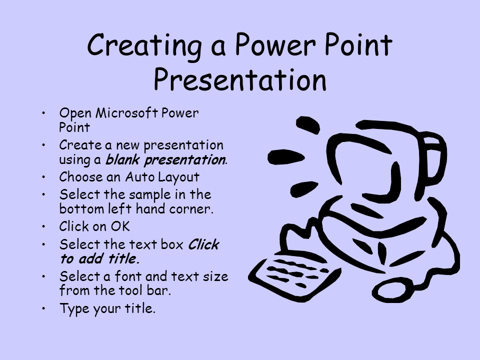 Creating a Power Point Presentation Open Microsoft Power Point Create a new presentation using a blank presentation.