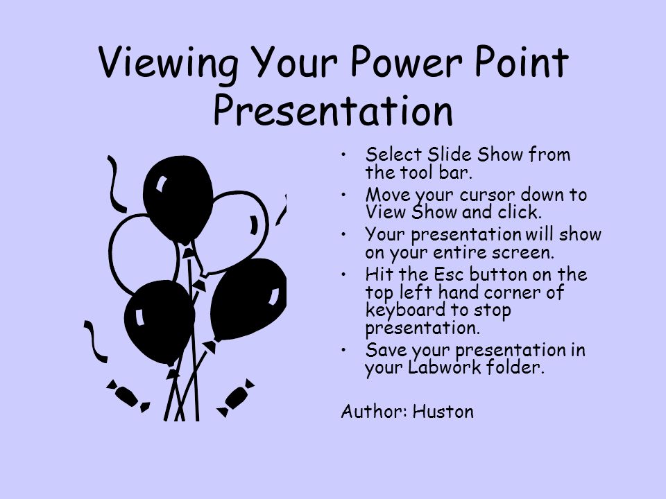 Viewing Your Power Point Presentation Select Slide Show from the tool bar.