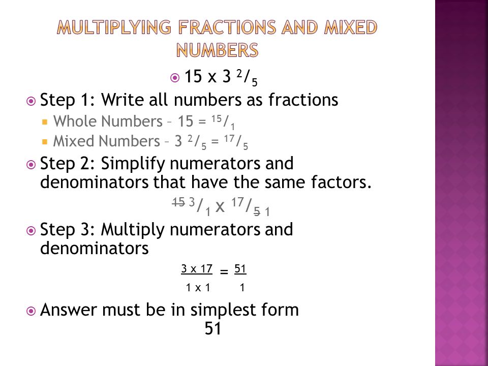  Fraction: a number in the form a / b, (where b ≠ 0) that represents part of a whole.