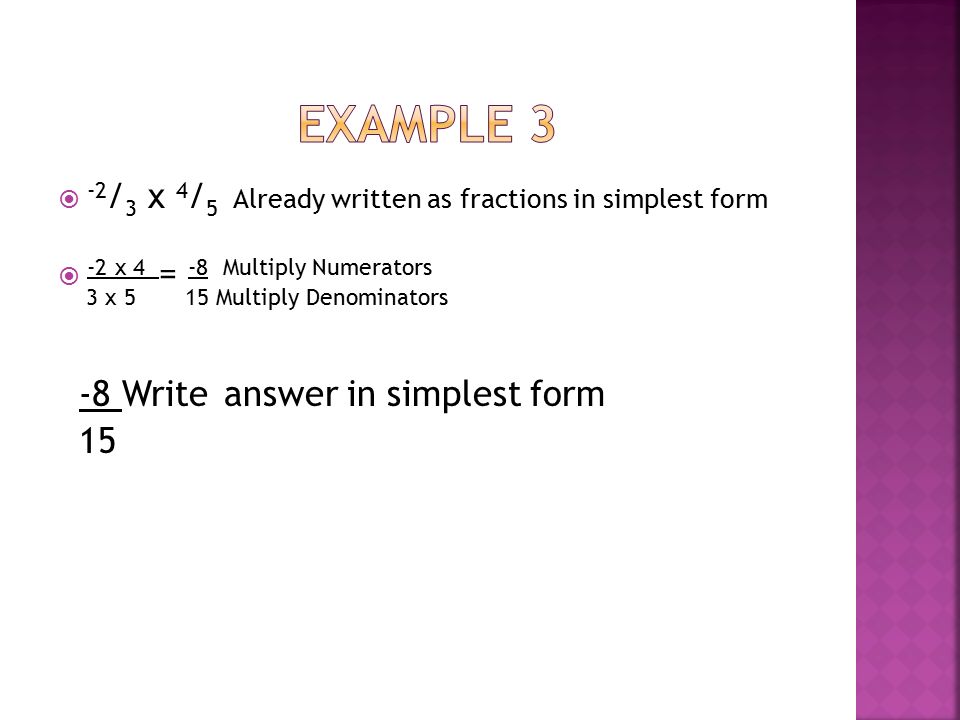  1 / 3 x 3 / 8  1 / 3 1 x 3 1 / 8 Simplify using common factors  1 x 1 = 1 Multiply Numerators 1 x 8 8 Multiply Denominators  1 / 8 Write answer in simplest form