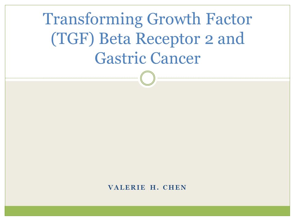 VALERIE H. CHEN Transforming Growth Factor (TGF) Beta Receptor 2 and Gastric Cancer