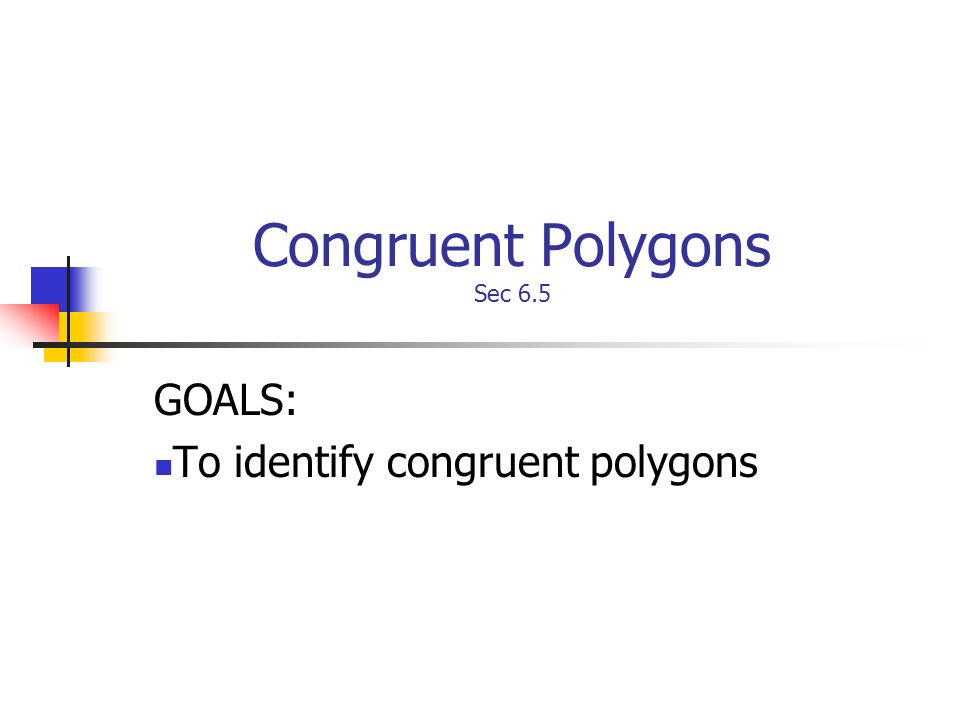 Congruent Polygons Sec 6.5 GOALS: To identify congruent polygons
