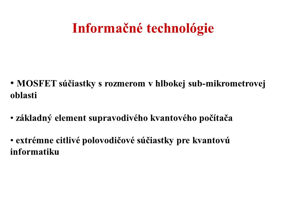 MOSFET súčiastky s rozmerom v hlbokej sub-mikrometrovej oblasti základný element supravodivého kvantového počítača extrémne citlivé polovodičové súčiastky pre kvantovú informatiku Informačné technológie