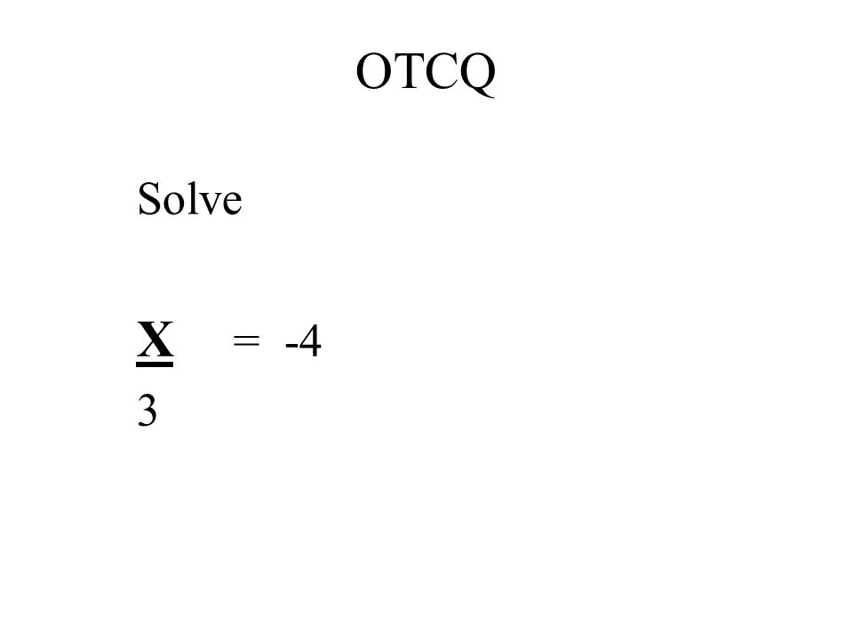 OTCQ Solve X = -4 3
