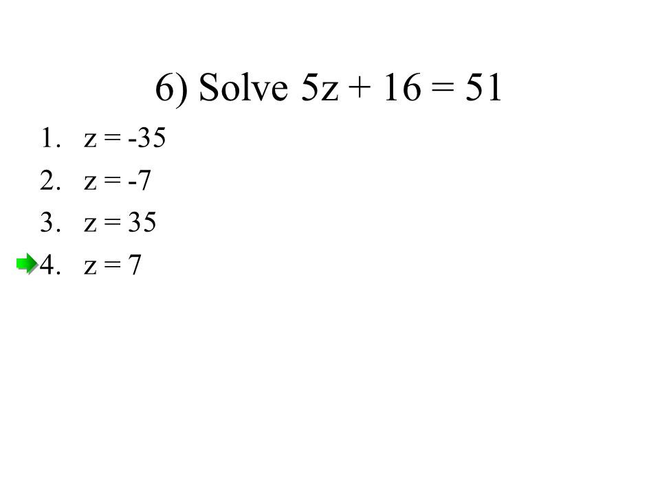 6) Solve 5z + 16 = 51 1.z = z = -7 3.z = 35 4.z = 7
