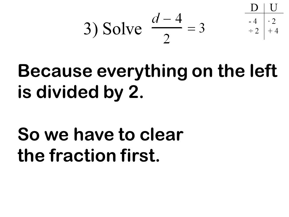 3) Solve D U - 4 ÷ 2 · Because everything on the left is divided by 2.