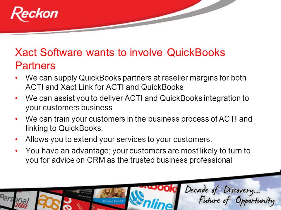 Xact Software wants to involve QuickBooks Partners We can supply QuickBooks partners at reseller margins for both ACT.