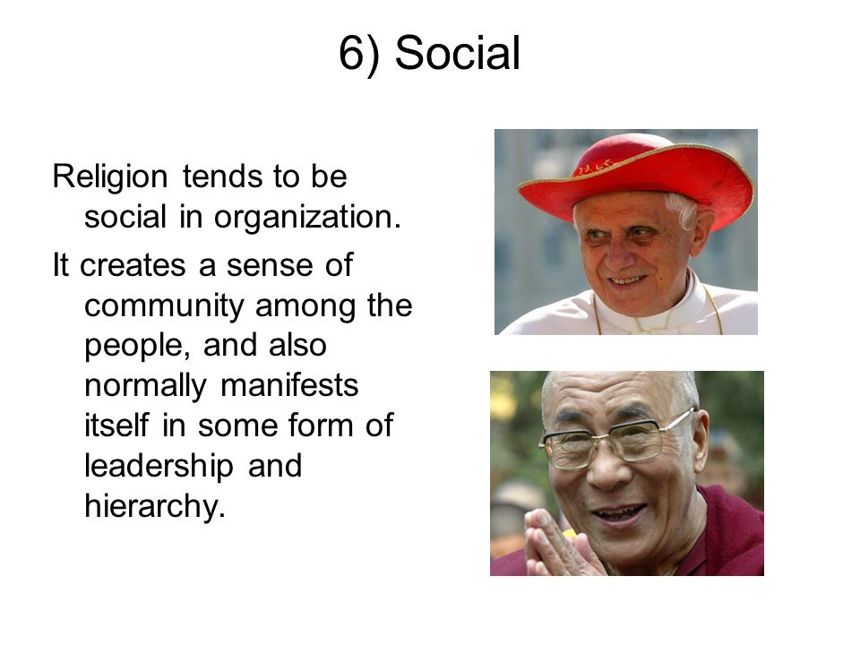 6) Social Religion tends to be social in organization.