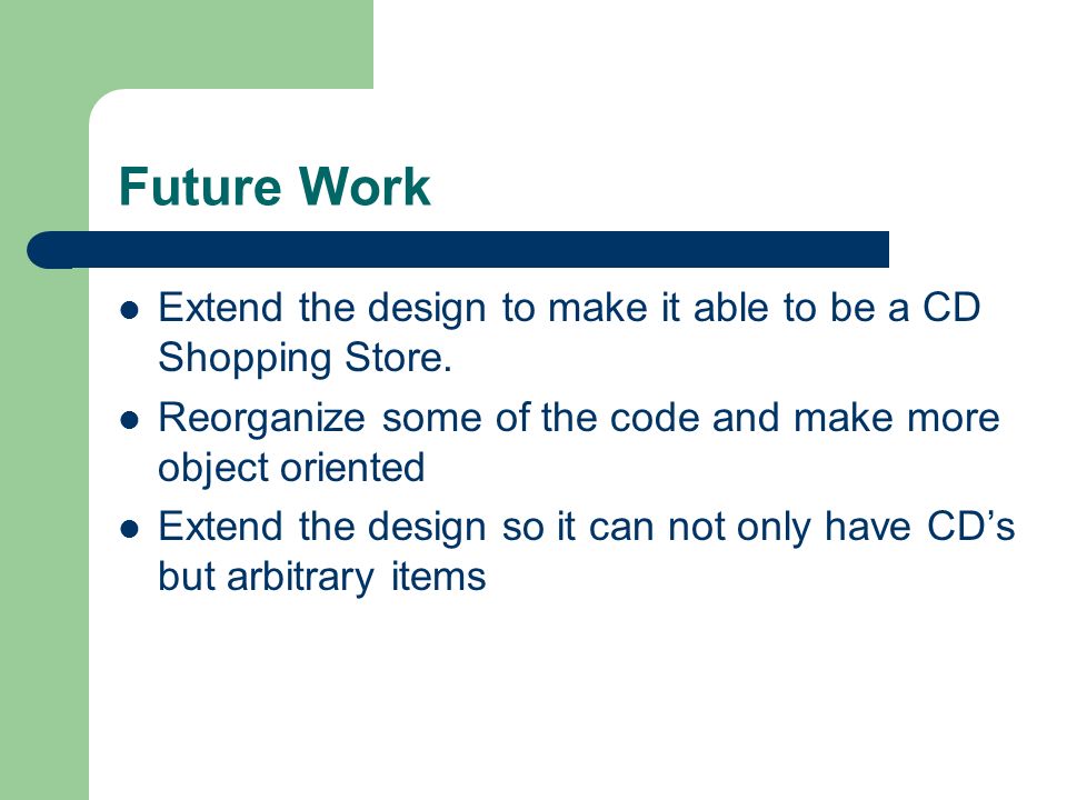 Future Work Extend the design to make it able to be a CD Shopping Store.