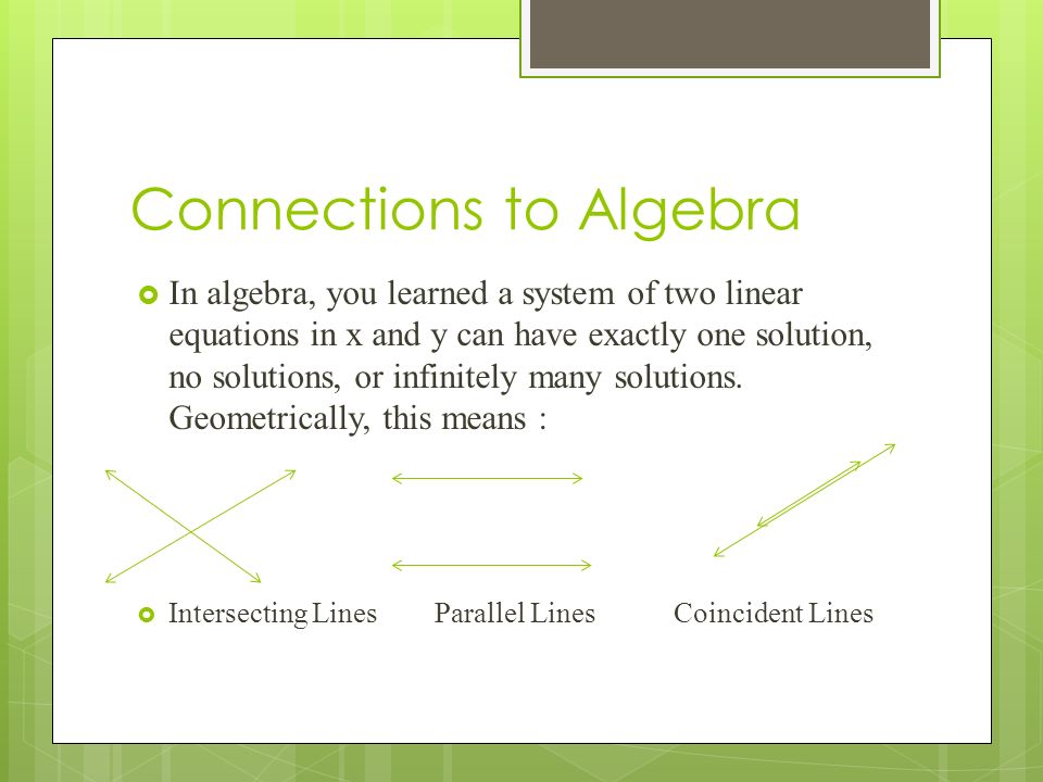  In algebra, you learned a system of two linear equations in x and y can have exactly one solution, no solutions, or infinitely many solutions.