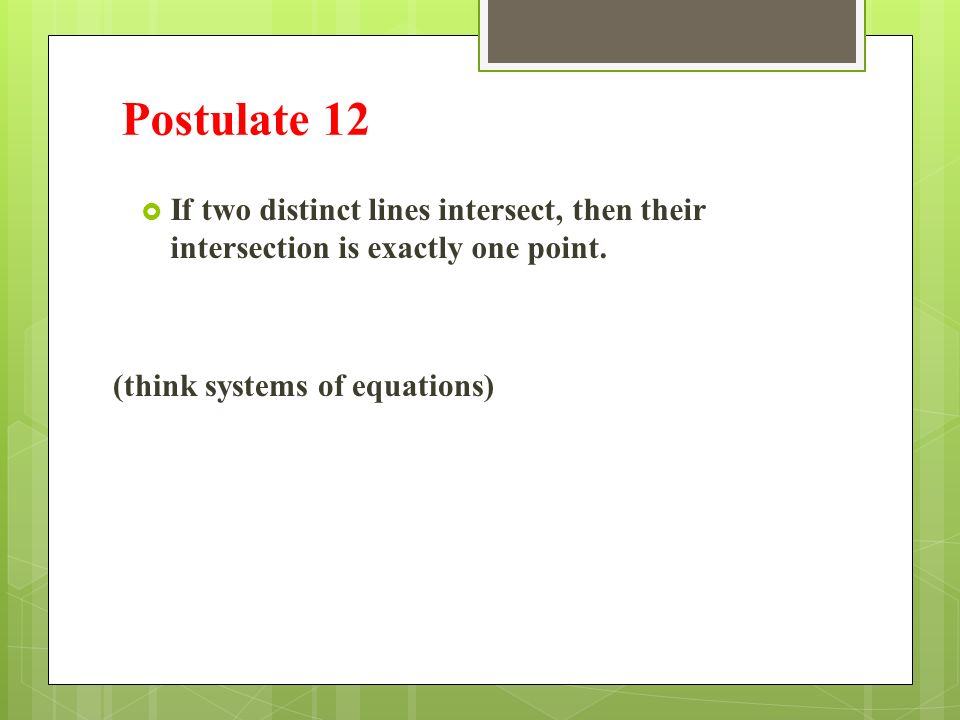 Postulate 12  If two distinct lines intersect, then their intersection is exactly one point.
