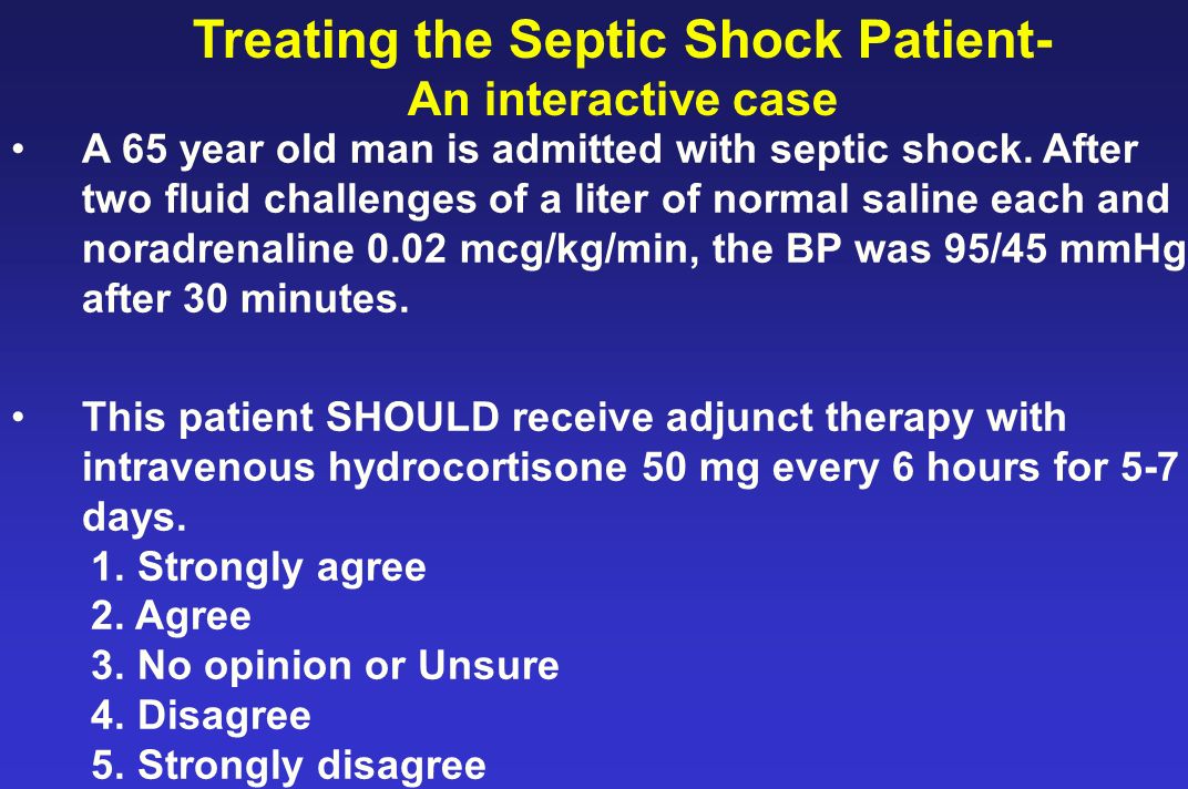 Treating the Septic Shock Patient- An interactive case A 65 year old man is admitted with septic shock.