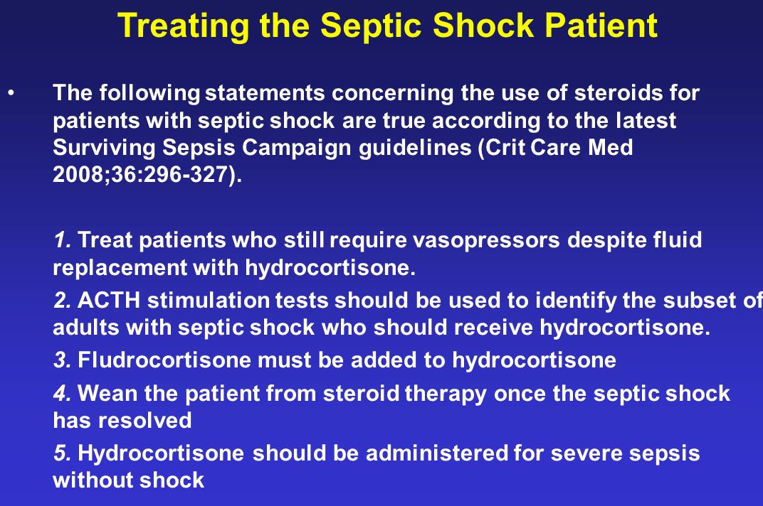 Treating the Septic Shock Patient The following statements concerning the use of steroids for patients with septic shock are true according to the latest Surviving Sepsis Campaign guidelines (Crit Care Med 2008;36: ).