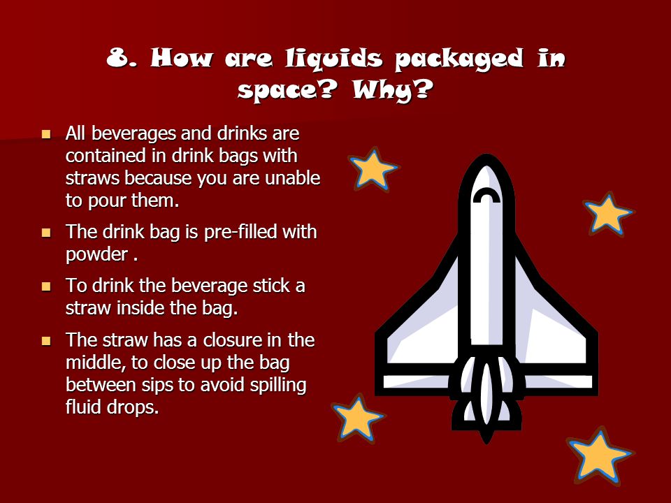 8. How are liquids packaged in space. Why.