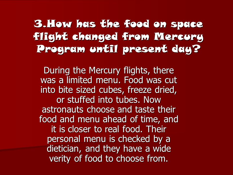 3.How has the food on space flight changed from Mercury Program until present day.