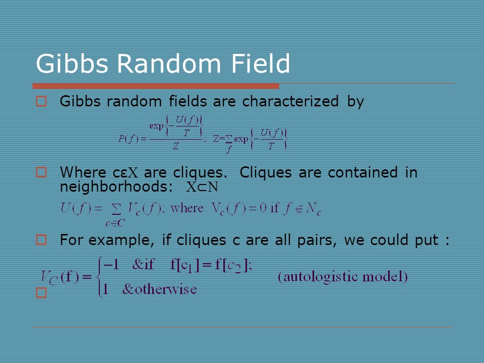 Gibbs Random Field  Gibbs random fields are characterized by  Where cε  are cliques.