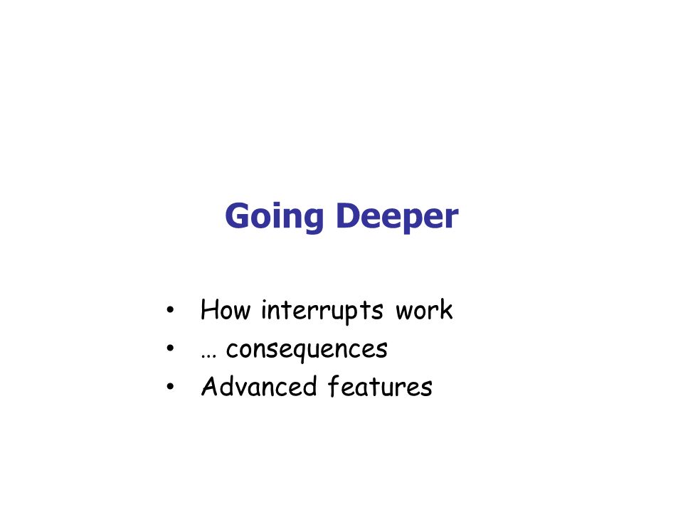 Going Deeper How interrupts work … consequences Advanced features
