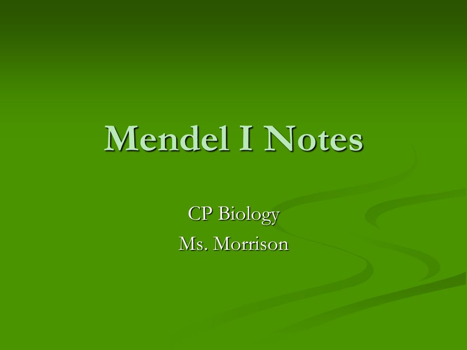 Mendel I Notes CP Biology Ms. Morrison