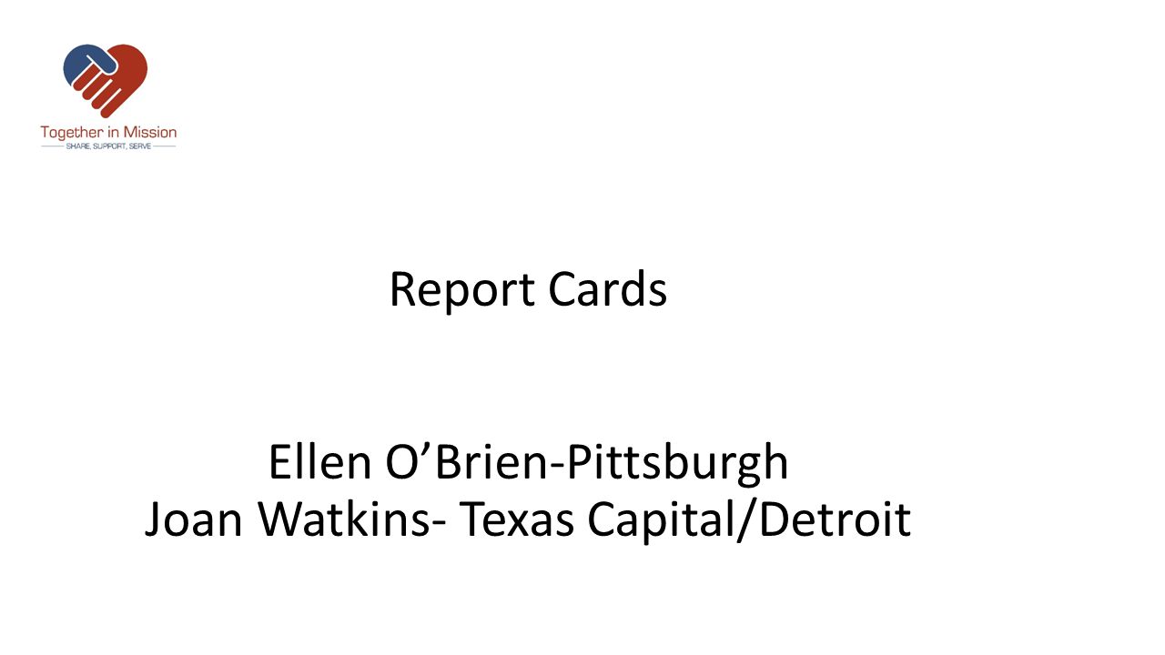 Report Cards Ellen O’Brien-Pittsburgh Joan Watkins- Texas Capital/Detroit
