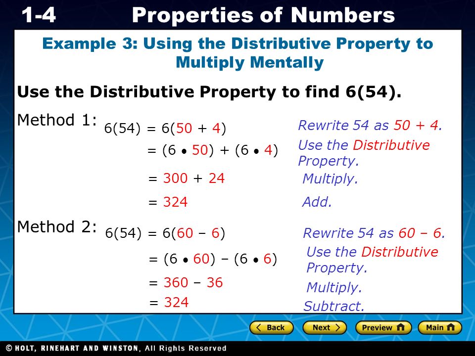 Holt CA Course 1 1-4Properties of Numbers Example 3: Using the Distributive Property to Multiply Mentally Use the Distributive Property to find 6(54).