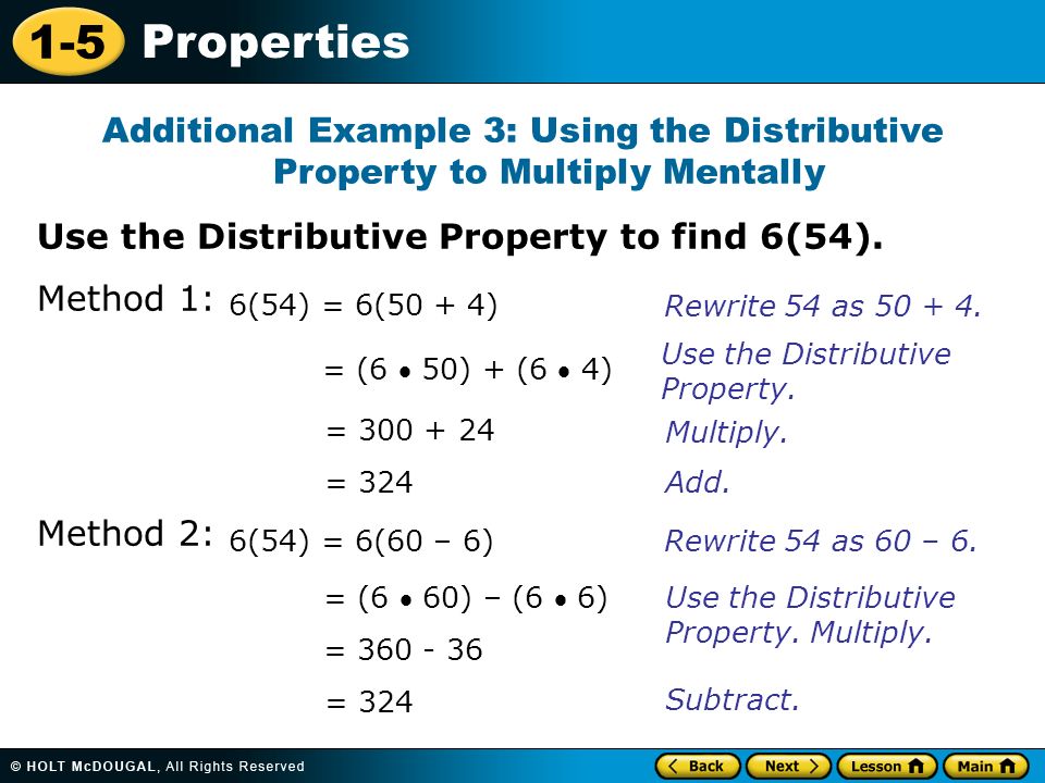 1-5 Properties Additional Example 3: Using the Distributive Property to Multiply Mentally Use the Distributive Property to find 6(54).
