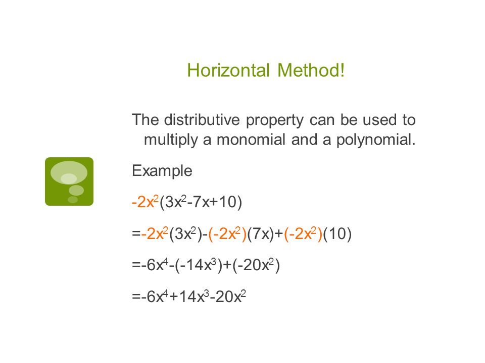 Horizontal Method. The distributive property can be used to multiply a monomial and a polynomial.