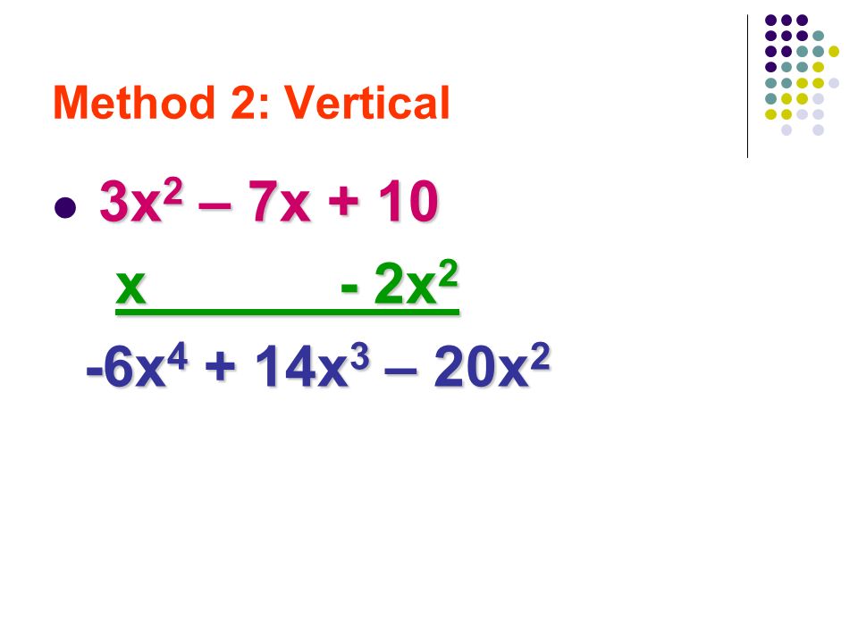 Method 2: Vertical 3x 2 – 7x + 10 x - 2x 2 x - 2x 2 -6x x 3 – 20x 2 -6x x 3 – 20x 2