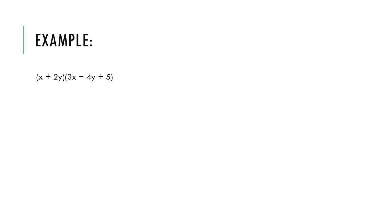 EXAMPLE: (x + 2y)(3x − 4y + 5)