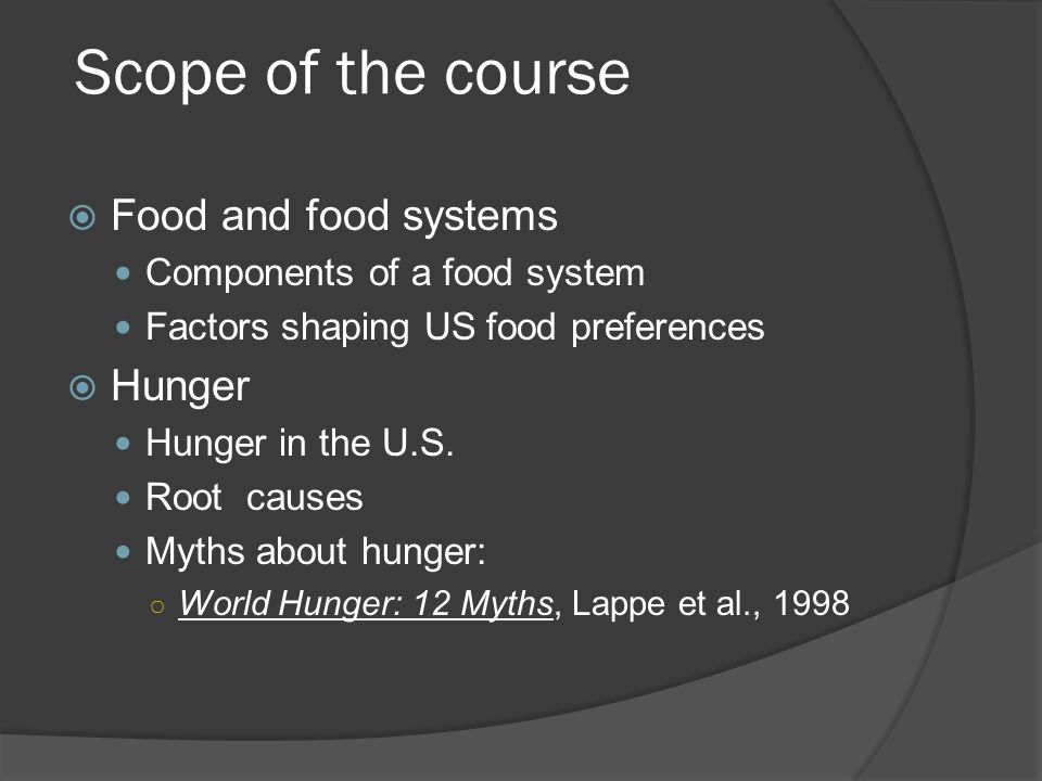 Scope of the course  Food and food systems Components of a food system Factors shaping US food preferences  Hunger Hunger in the U.S.