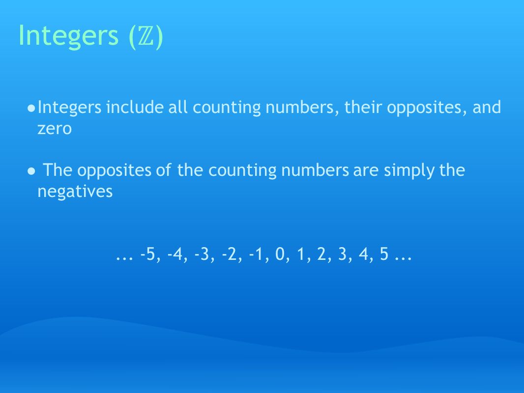 Integers ( ℤ ) ● Integers include all counting numbers, their opposites, and zero ● The opposites of the counting numbers are simply the negatives...