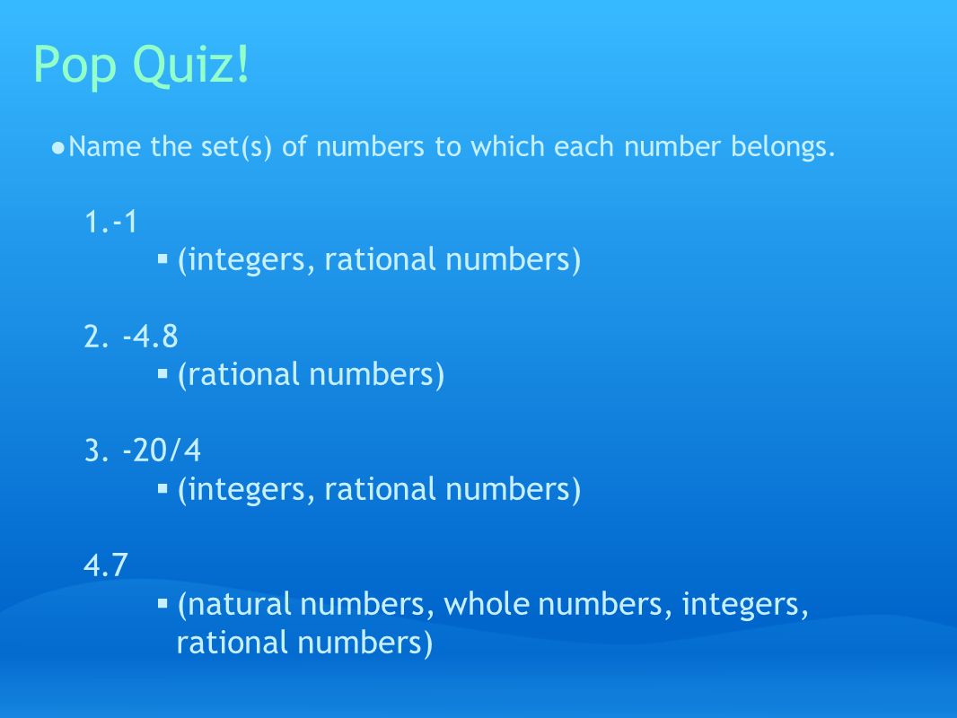 Pop Quiz. ● Name the set(s) of numbers to which each number belongs.